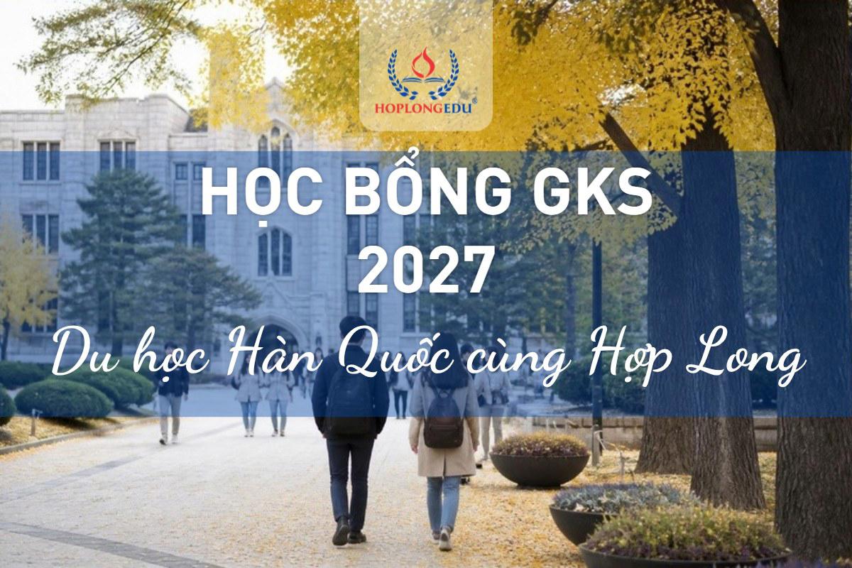 Học bổng toàn phần du học Hàn Quốc: GKS 2027, chỉ tiêu Việt Nam, điều kiện thật