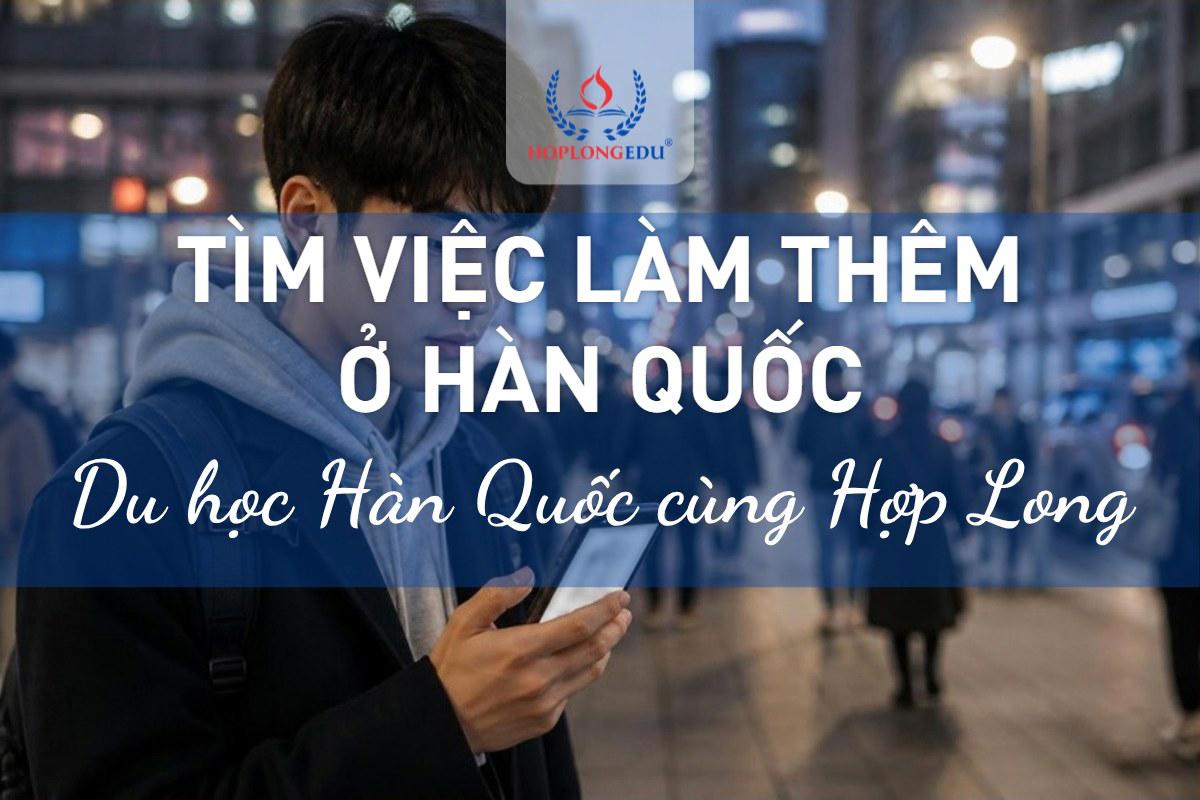 Tìm việc làm thêm ở Hàn Quốc: ứng dụng tuyển dụng, đọc tin tuyển và hợp đồng