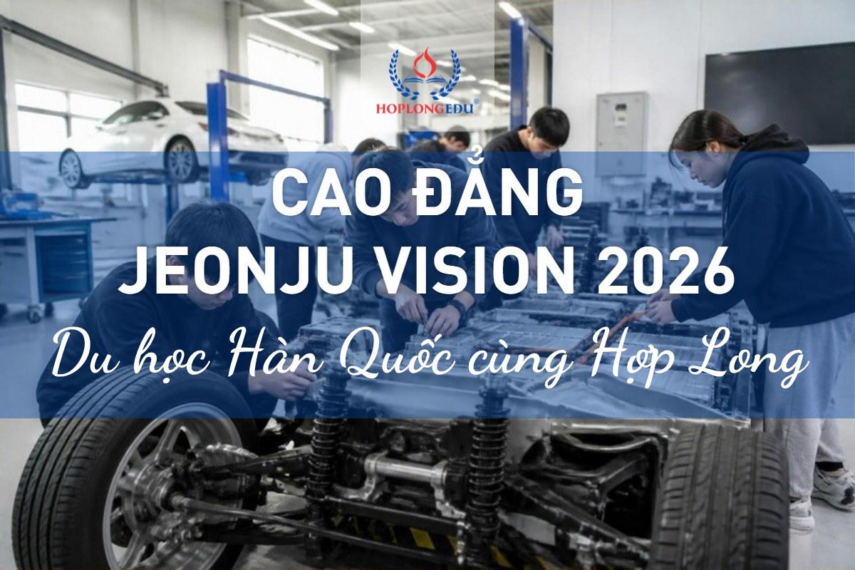 Cao đẳng Jeonju Vision 2026: ngành Xe tương lai thí điểm E-7-M, học bổng tới 80%