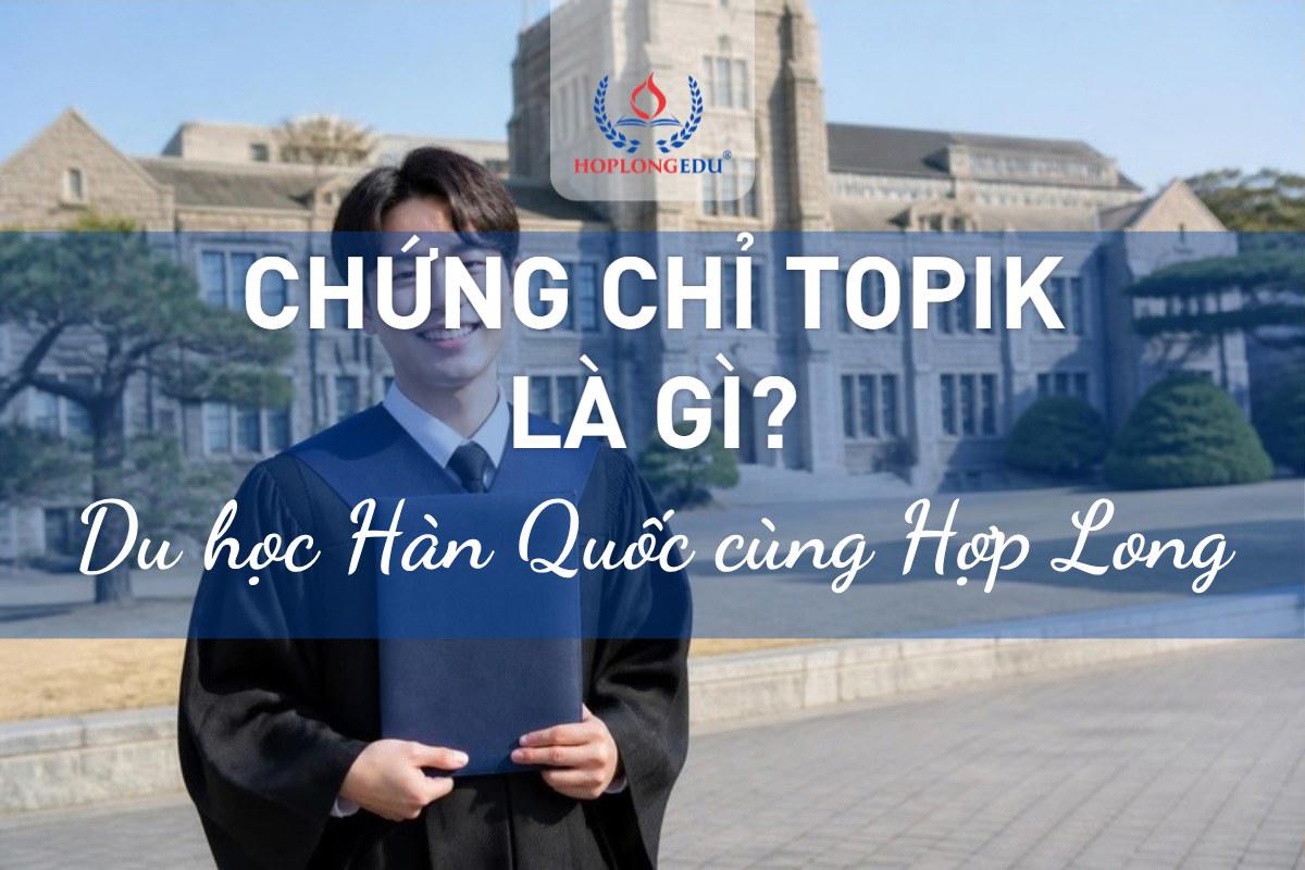 Chứng chỉ TOPIK là gì? Mỗi cấp mở ra quyền lợi gì khi du học Hàn Quốc