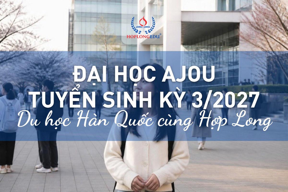 Đại học Ajou tuyển sinh kỳ tháng 3/2027: lịch nộp hồ sơ, điều kiện, học bổng