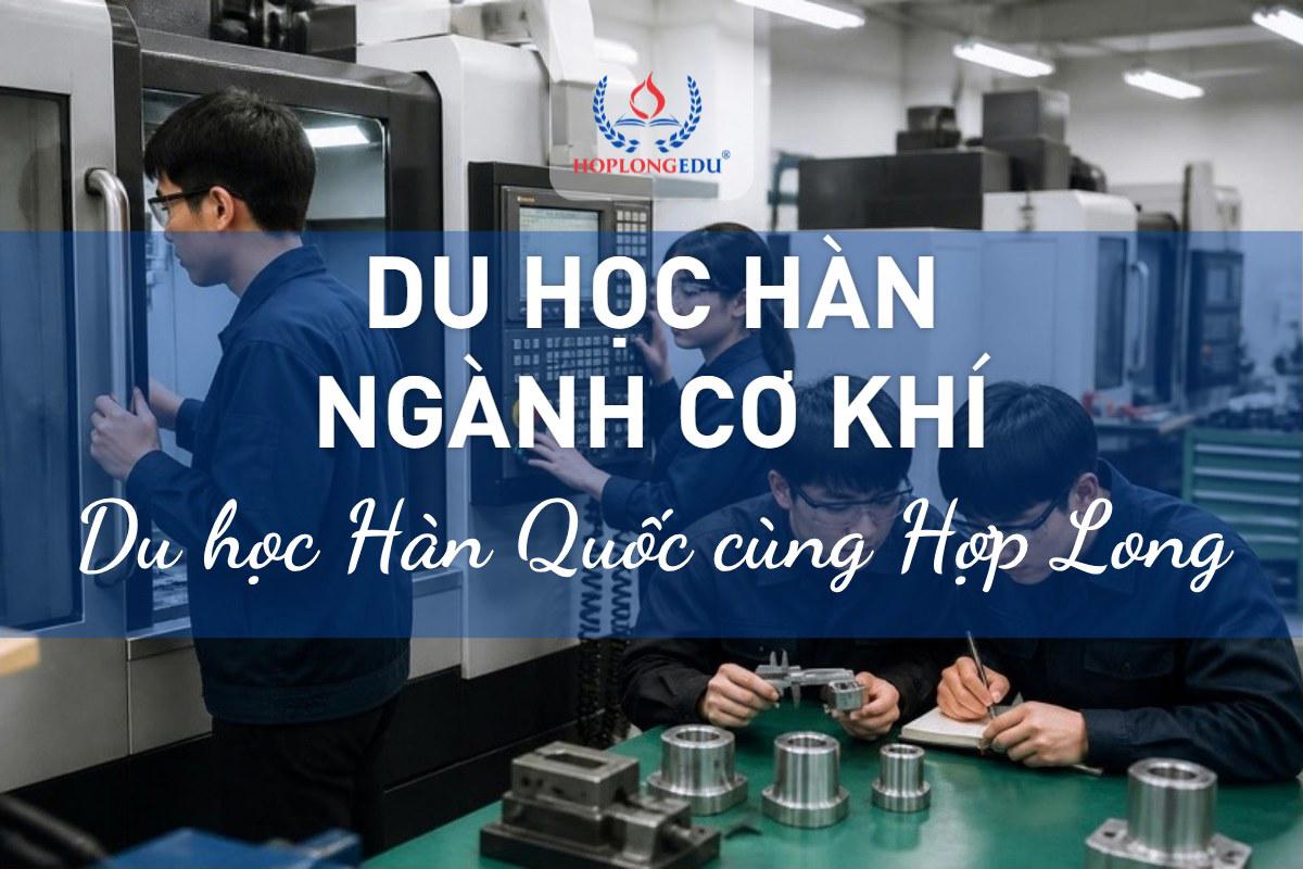 Du học Hàn Quốc ngành cơ khí 2026: visa E-7 kỹ sư, học phí và trường nên xem