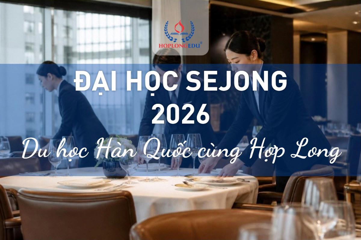 Đại học Sejong 2026: trường khách sạn số 1 Hàn Quốc, học bổng TOPIK tới 100%