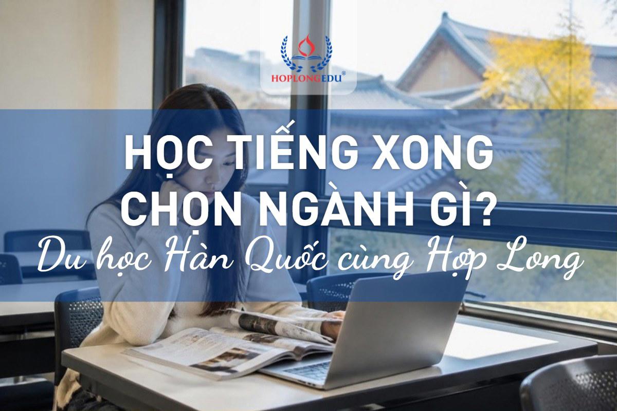 Học tiếng Hàn xong nên chọn ngành gì: từ D-4-1 lên D-2 đúng mốc, đúng hướng