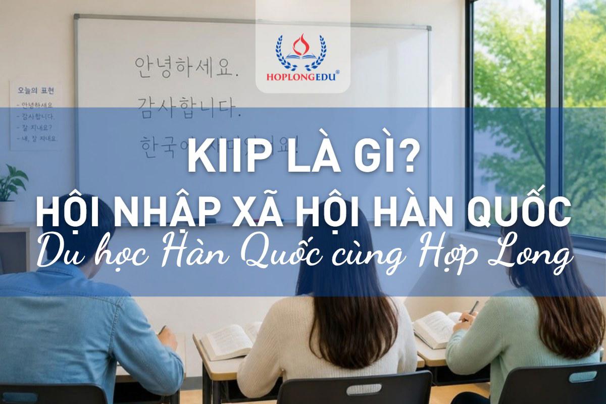 KIIP là gì? Chương trình hội nhập xã hội Hàn Quốc cho du học sinh: 6 cấp, cách đăng ký, dùng thay TOPIK khi làm thêm