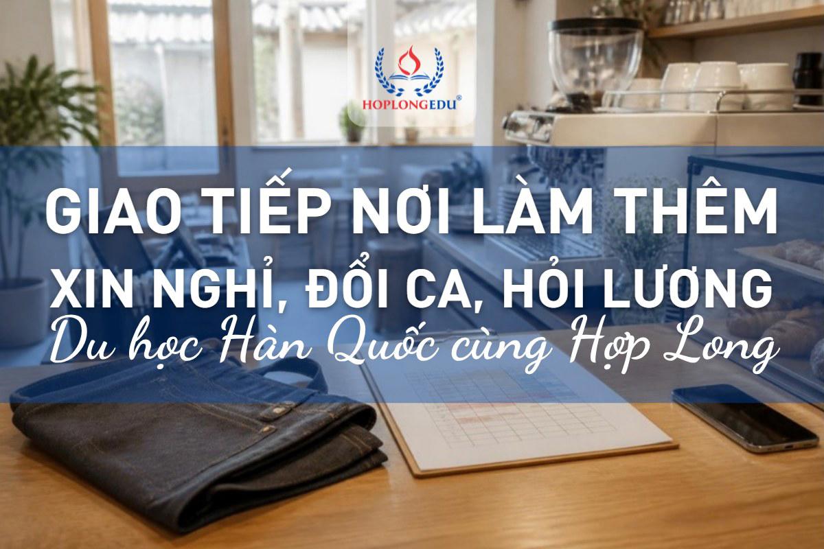 Kỹ năng giao tiếp ở Hàn (bài 2): nói chuyện với 사장님 và đồng nghiệp nơi làm thêm, xin nghỉ, đổi ca, báo lỗi, hỏi lương