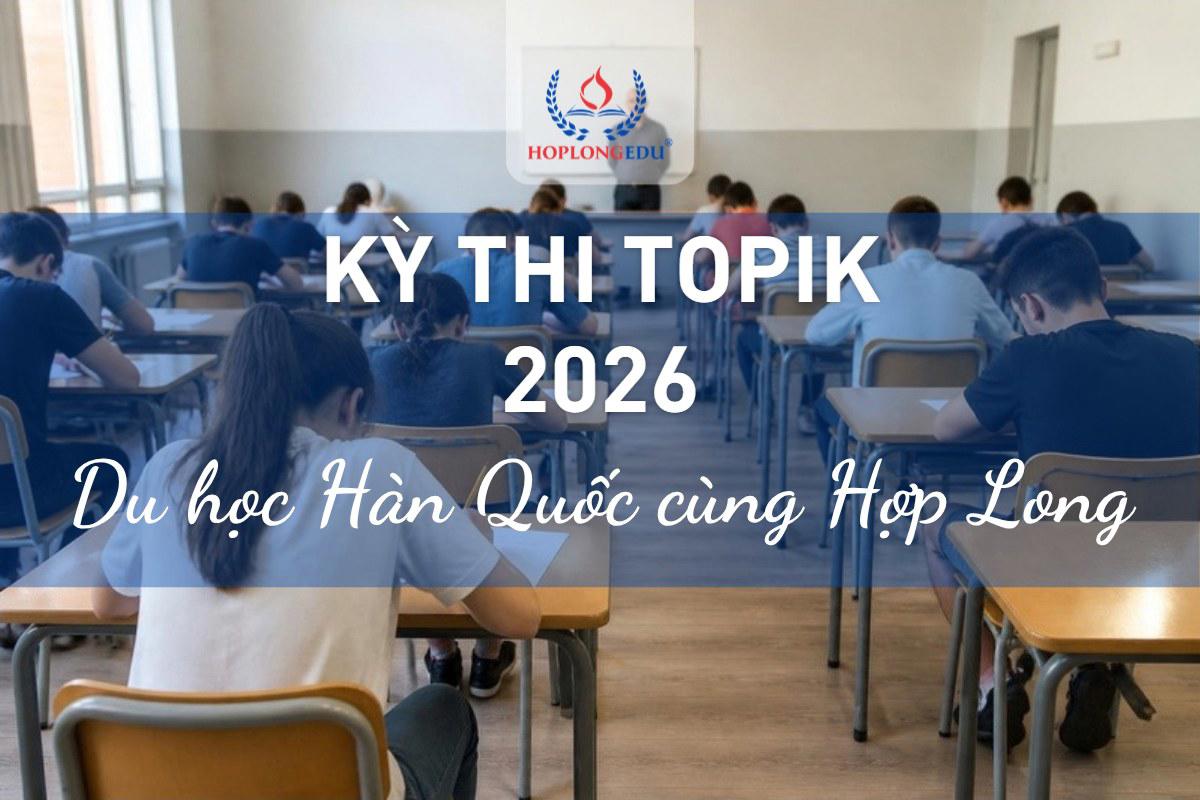 Kỳ thi TOPIK 2026: cấu trúc đề, thang điểm và cách đăng ký thi tại Việt Nam