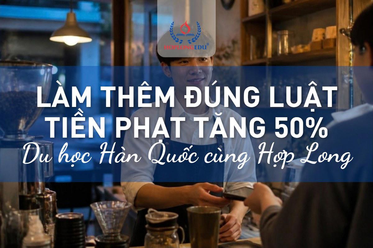 Làm thêm khi du học Hàn Quốc 2026: tiền phạt tăng 50%, làm sao để đúng luật