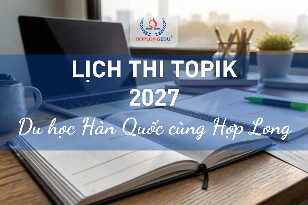 Lịch thi TOPIK 2027: khung thời gian tham khảo và cách chuẩn bị sớm