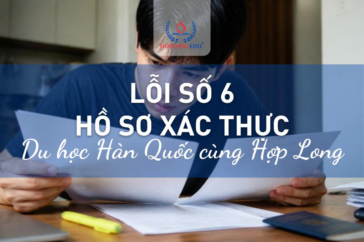 Lỗi số 6 khi xin visa du học Hàn: không xác thực được hồ sơ và cách khắc phục
