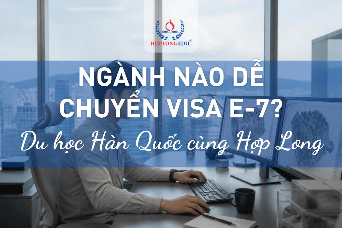 Ngành nào dễ chuyển visa E-7 sau du học Hàn Quốc? Bảng mã ngành, lương 2026