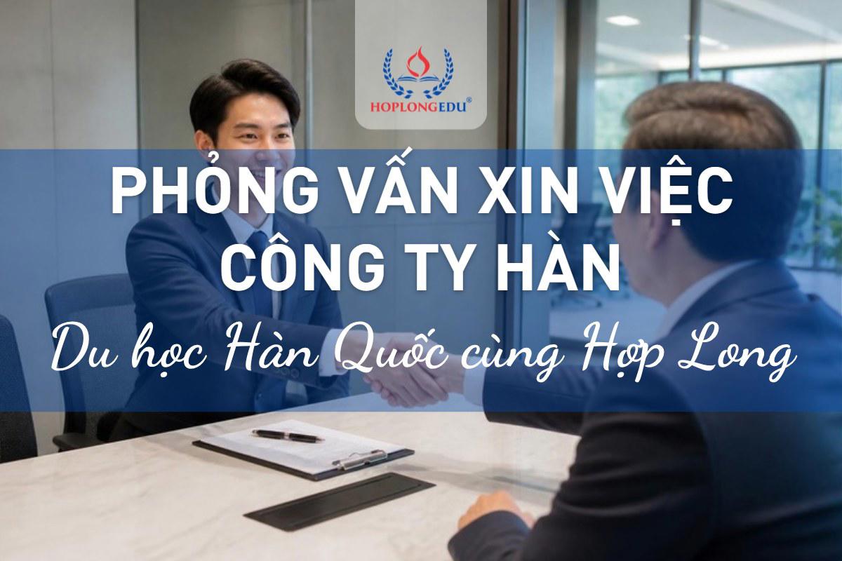 Phỏng vấn vào công ty Hàn ở Việt Nam: hồ sơ, 10 câu hỏi và văn hóa công sở