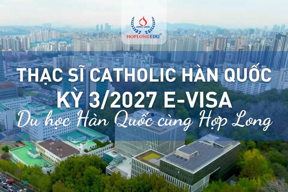 Thạc sĩ Đại học Catholic Hàn Quốc kỳ 3/2027 e-visa: chưa có TOPIK vẫn nộp, học bổng tới 70%