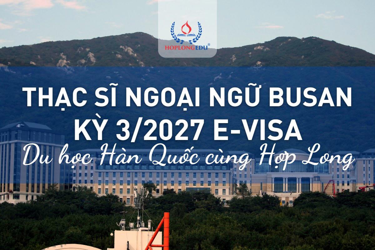 Thạc sĩ Đại học Ngoại ngữ Busan kỳ 3/2027 e-visa: chưa TOPIK vẫn xét, học bổng kỳ đầu 30 – 100%