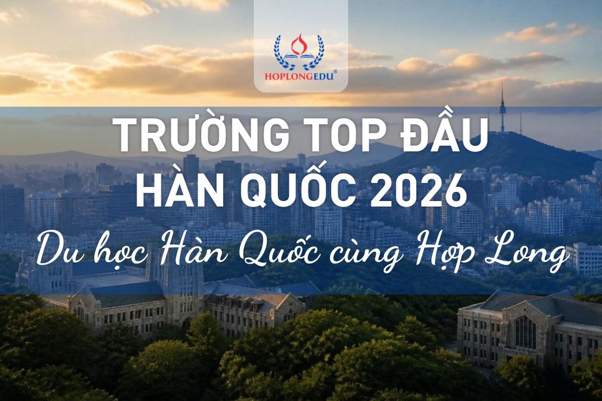 Trường đại học top đầu Hàn Quốc 2026: xếp hạng QS 2027 và nhóm visa từng trường