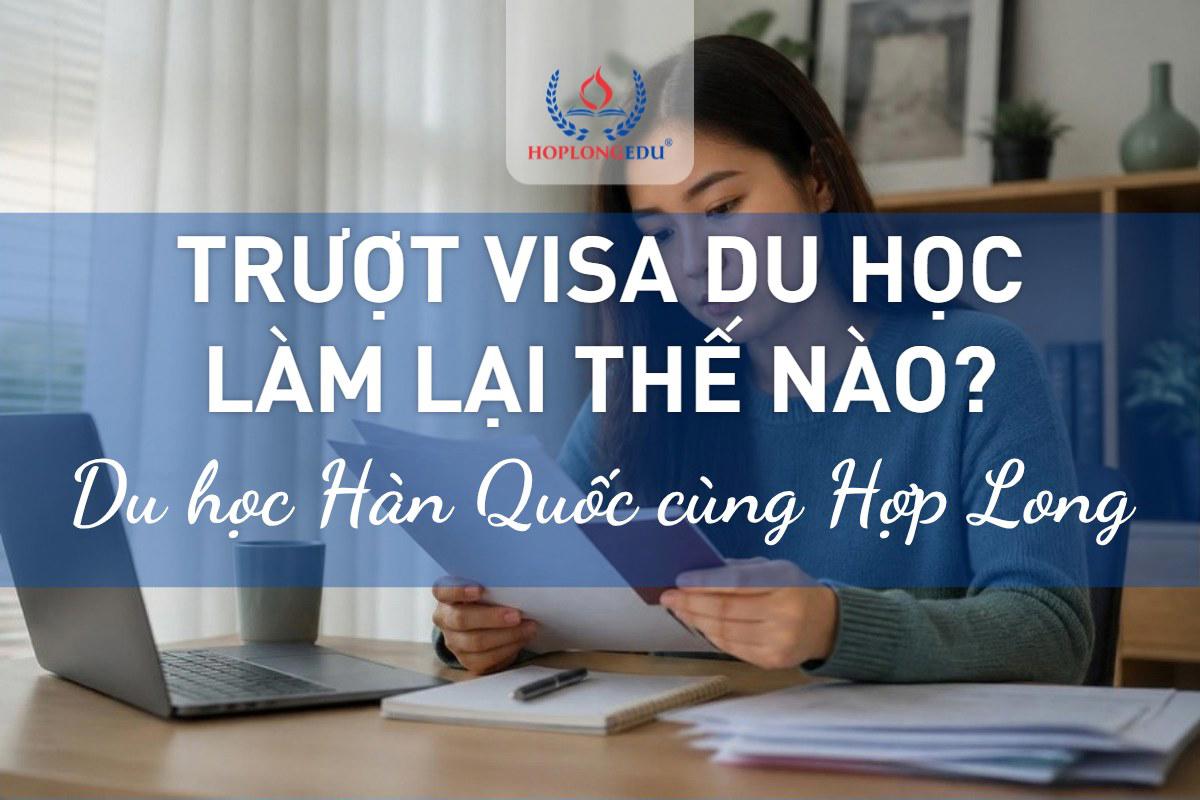 Trượt visa du học Hàn Quốc: đọc lý do, bao lâu nộp lại và cách làm lại hồ sơ