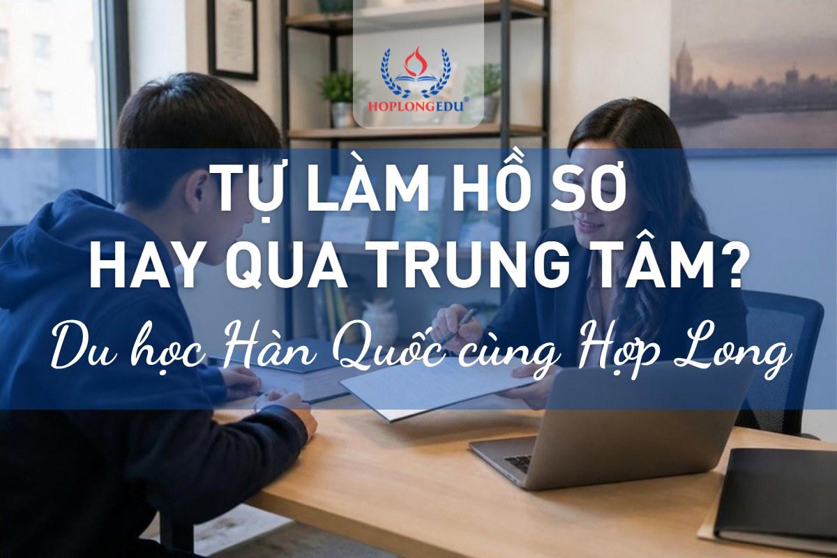 Tự làm hồ sơ du học Hàn Quốc hay qua trung tâm? Được và mất năm 2026