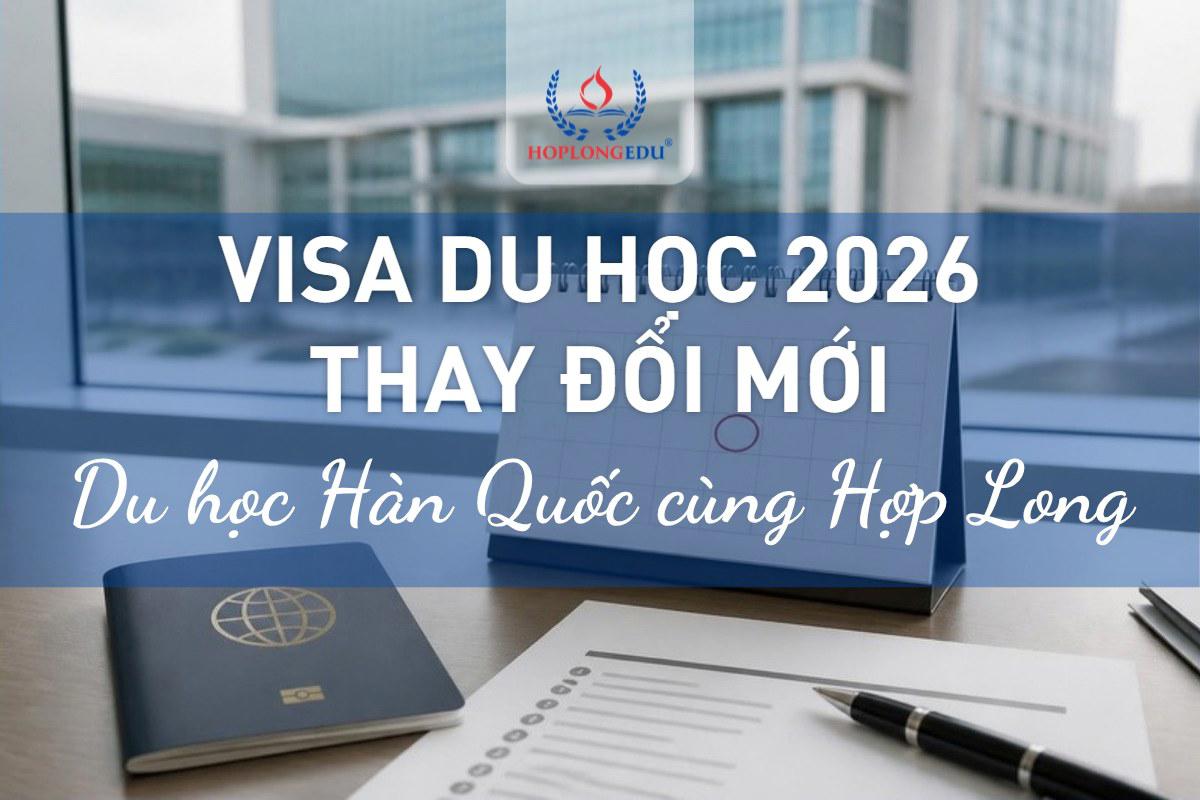 Visa du học Hàn Quốc 2026: những thay đổi mới nhất cần biết, kèm ngày áp dụng