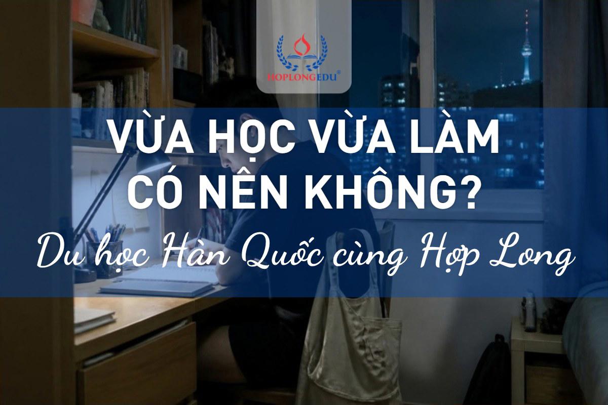 Vừa học vừa làm ở Hàn Quốc có nên không? Tính thu nhập thật so với chi phí