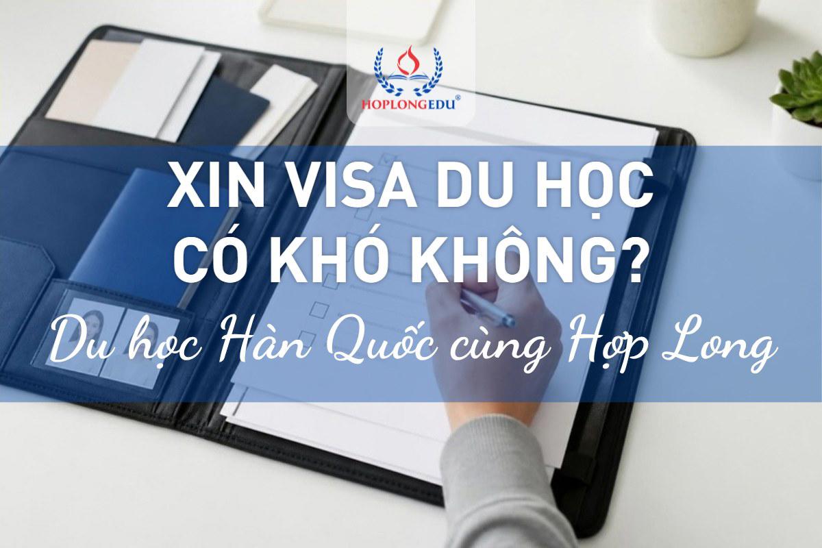 Xin visa du học Hàn Quốc có khó không? 4 yếu tố quyết định và bài tự đánh giá